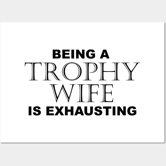 BEING A TROPHY WIFE IS EXHAUSTING 2 Minimal Word Art - Gift For Women Wall Art by Color Me Happy 123